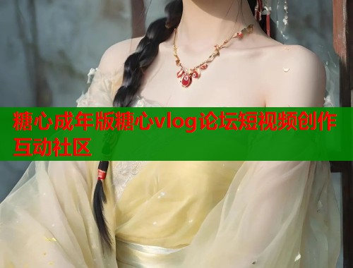 糖心成年版糖心vlog论坛短视频创作互动社区